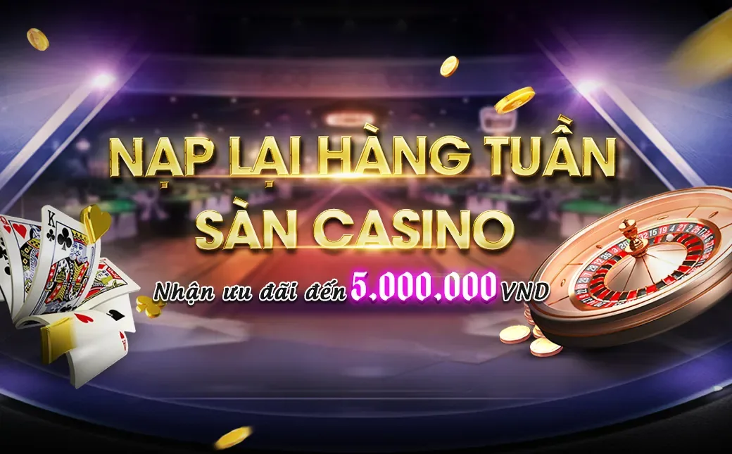Nạp lại hàng tuần sàn Casino